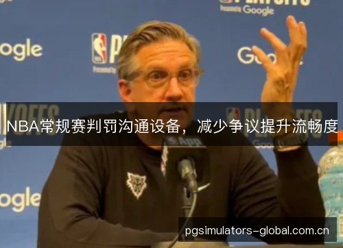 NBA常规赛判罚沟通设备，减少争议提升流畅度